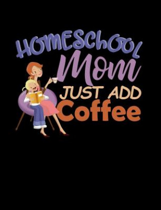 Book Homeschool Mom Just Add Coffee: Homeschool Themed College Ruled Composition Notebook Punny Notebooks