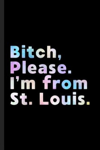 Carte Bitch, Please. I'm From St. Louis.: A Vulgar Adult Composition Book for a Native St. Louis, MO or KS Resident St Louis Journals