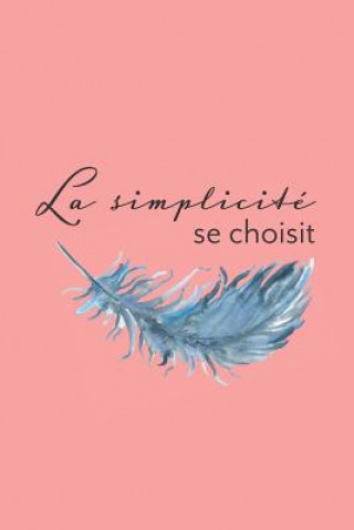Книга La simplicité se choisit: Carnet Pointillé (bullet) A5 - pour Prendre des Notes, Lettrage, Calligraphie, Gribouiller Andreea Chiriac