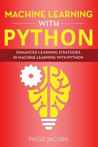 Książka Machine Learning with Python: Enhanced Learning Strategies in Machine Learning with Python Paige Jacobs