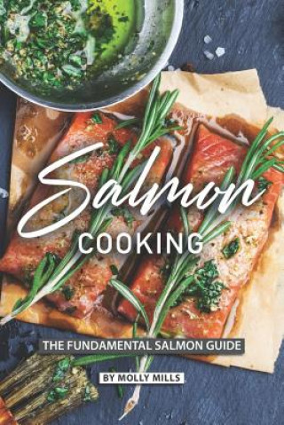 Könyv Salmon Cooking: The Fundamental Salmon Guide Molly Mills