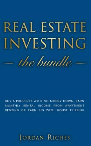 Kniha Real Estate Investing: Buy a Property with No Money Down, Earn Monthly Rental Income from Apartment Renting or Earn Big with House Flipping. Jordan Riches