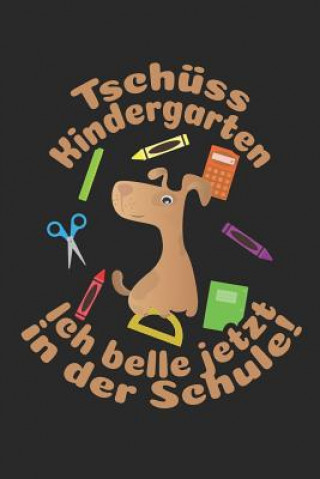 Kniha Tschüss Kindergarten - Ich belle jetzt in der Schule!: Liniertes A5 Hund Heft für das Schulkind das Schüler in der ersten Klasse wird ❤ Weilichschulemag