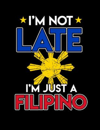 Carte I'm Not Late I'm Just A Filipino: Funny Filipino Quotes and Pun Themed College Ruled Composition Notebook Punny Notebooks