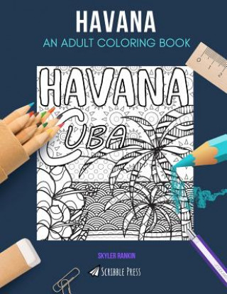 Carte Havana: AN ADULT COLORING BOOK: A Havana Coloring Book For Adults Skyler Rankin