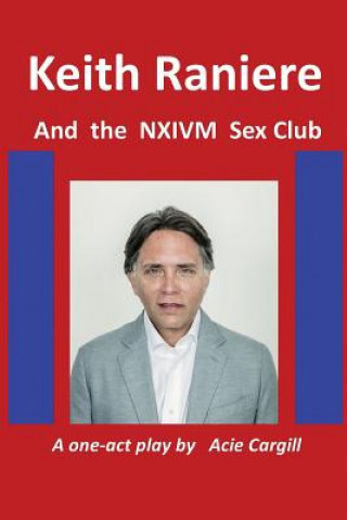 Buch Keith Raniere and the NXIVM Sex Club Acie Cargill