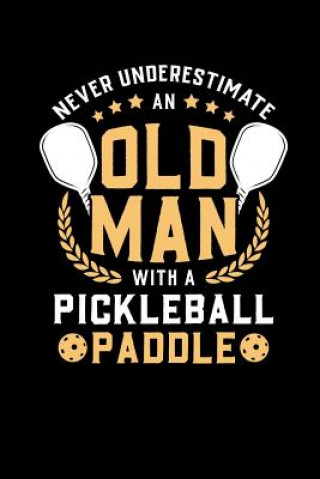 Kniha Never Underestimate Old Man With A Pickleball Paddle: 120 Pages I 6x9 I Dot Grid I Funny Pickleball Notebooks & Gifts For Grandfathers Funny Notebooks