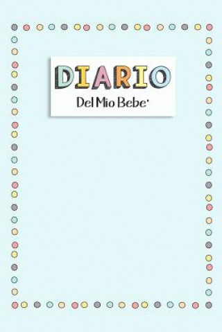 Kniha Diario del Mio Bebe': 90 Schede prestampate per registrare l'allattamento giornaliero, le variazioni di peso e il Cambio di pannolini. Ideal Dadamilla Design