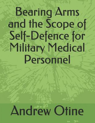 Kniha Bearing Arms and the Scope of Self-Defence for Military Medical Personnel Andrew Ocen Otine