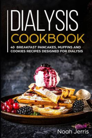 Carte Dialysis Cookbook: 40+ Breakfast, Pancakes, Muffins and Cookies recipes designed for dialysis Noah Jerris