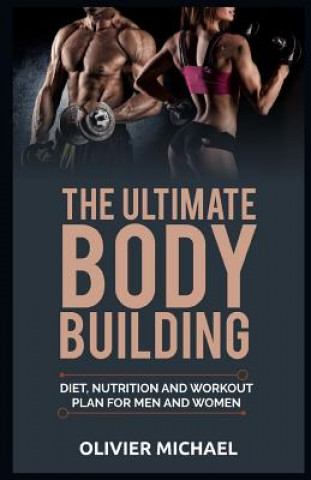 Carte The Ultimate Bodybuilding: Diet, Nutrition and Workout Plan for Men and Women Olivier Michael