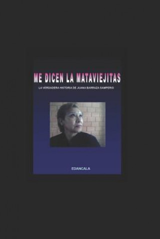 Könyv Me Dicen La Mata Viejitas: La Verdadera Historia de Juana Barraza Samperio Edancala Seudonimo