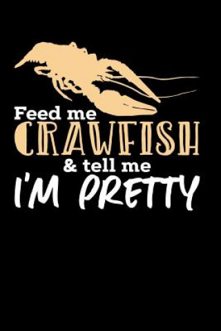 Könyv Feed Me Crawfish & Tell Me I'm Pretty: 120 Pages I 6x9 I Dot Grid I Funny Fishing, Sea, Lobster & Hunting Gifts Funny Notebooks