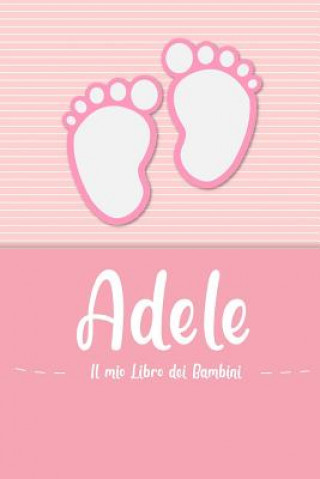 Könyv Adele - Il mio Libro dei Bambini: Il libro dei bambini personalizzato per Adele come libro per genitori o diario, per testi, immagini, disegni, foto . En Lettres Bambini