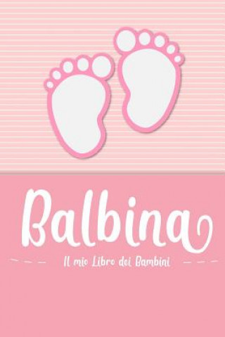 Kniha Balbina - Il mio Libro dei Bambini: Il libro dei bambini personalizzato per Balbina come libro per genitori o diario, per testi, immagini, disegni, fo En Lettres Bambini