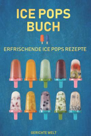 Book Ice Pops Buch: Erfrischende Ice Pops Rezepte Gerichte Welt