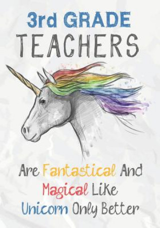 Książka 3rd Grade Teachers Are Fantastical & Magical Like A Unicorn Only Better: Perfect Year End Graduation or Thank You Gift for Teachers, Teacher Appreciat Omi Kech