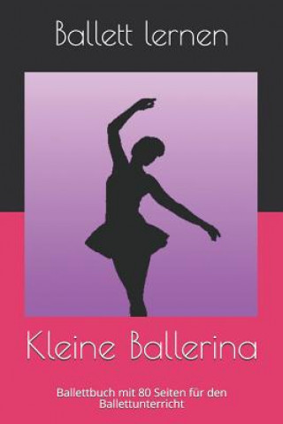 Könyv Kleine Ballerina: Ballettbuch mit 80 Seiten für den Ballettunterricht Ballett Lernen