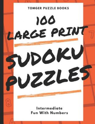 Kniha Sudoku Puzzles 100 Large Print: Fun With Numbers, Intermediate Puzzles Tomger Puzzle Books