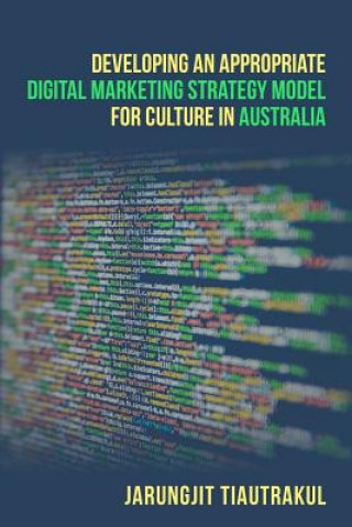 Книга Developing An Appropriate Digital Marketing Strategy Model For Culture In Australia Jarungjit Tiautrakul