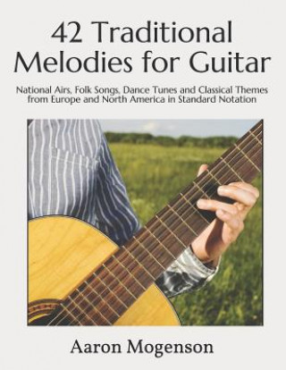 Książka 42 Traditional Melodies for Guitar: National Airs, Folk Songs, Dance Tunes and Classical Themes from Europe and North America in Standard Notation Aaron Mogenson