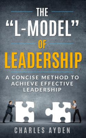 Könyv The "L-Model" of Leadership: A Concise Method To Achieve Effective Leadership Charles Ayden