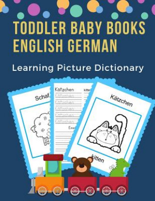 Kniha Toddler Baby Books English German Learning Picture Dictionary: 100 basic animals words card games in bilingual visual dictionaries. Easy to read trace Professional Language Prep