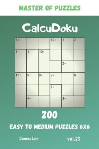 Kniha Master of Puzzles - CalcuDoku 200 Easy to Medium Puzzles 6x6 vol.23 James Lee