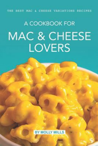 Kniha A cookbook for Mac & Cheese Lovers: The Best Mac & Cheese Variations Recipes Molly Mills