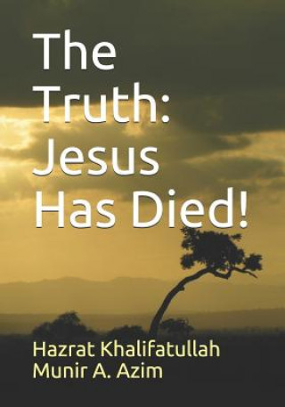 Книга The Truth: Jesus Has Died! Hazrat Khalifatullah Munir a Azim