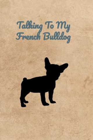 Knjiga Talking To My French Bulldog Peter Charles Bennett