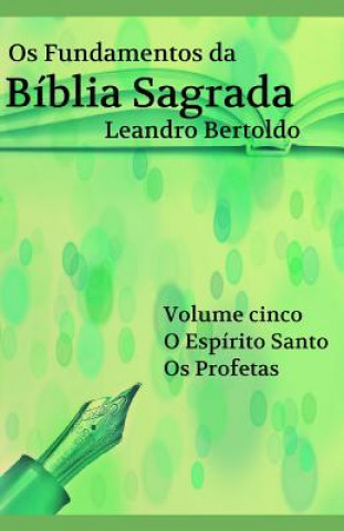 Livre Os Fundamentos da Bíblia Sagrada - Volume V: O Espírito Santo. Os Profetas. Leandro Bertoldo