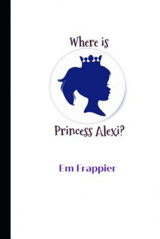 Knjiga Where is Princess Alexi? Em Frappier