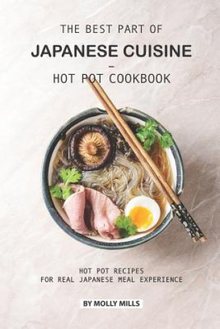 Książka The Best Part of Japanese Cuisine - Hot Pot Cookbook: Hot Pot Recipes for Real Japanese Meal Experience Molly Mills