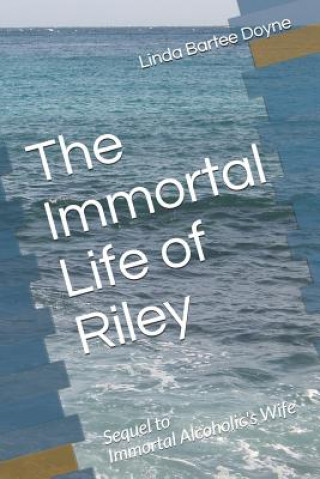 Książka The Immortal Life of Riley: Sequel to Immortal Alcoholic's Wife Linda Bartee Doyne