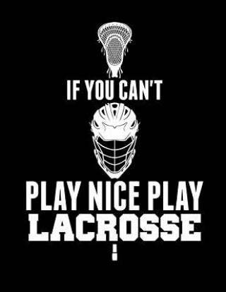 Kniha If You Can't Play Nice Play Lacrosse Kanig Designs