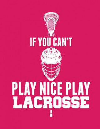 Könyv If You Can't Play Nice Play Lacrosse Kanig Designs