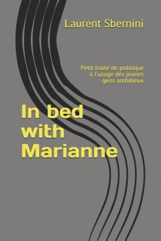 Könyv In bed with Marianne: Petit traité de politique ? l'usage des jeunes gens ambitieux Laurent Sbernini