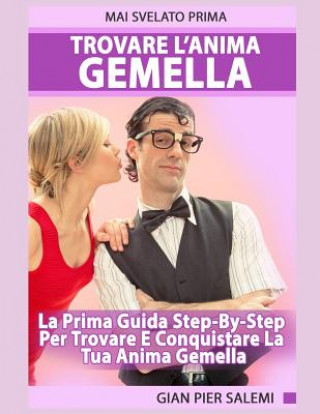 Kniha Trovare L'Anima Gemella - La Prima Guida Step-By-Step Per Trovare E Conquistare La Tua Anima Gemella Gian Pier Salemi