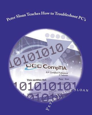 Könyv Peter Sloan Teaches How to Troubleshoot PC's: Become a PC Technician Peter Julius Sloan