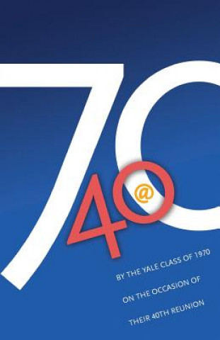 Buch '70 @ 40: By the Yale Class of 1970 on the Occasion of Their 40th Reunion Tom Weil