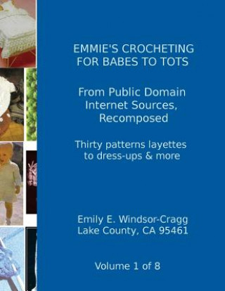 Könyv Emmie's Crocheting for Babes to Tots: A Look Back at Survival Apparel in Changing Times Emily E Windsor-Cragg