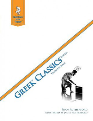 Carte Greek Classics 2nd Edition Teacher's Guide: Questions for the Thinker Study Guide Series Fran Rutherford