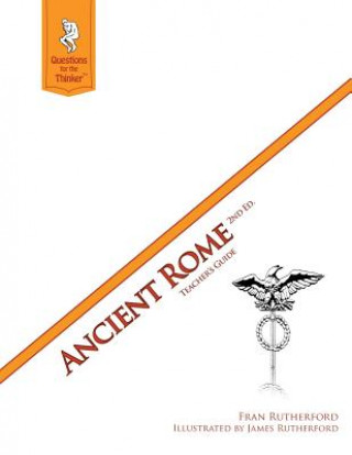 Kniha Ancient Rome 2nd Edition Teacher's Guide: Questions for the Thinker Study Guide Series Fran Rutherford