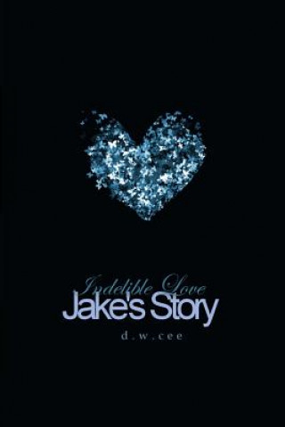 Könyv Indelible Love - Jake's Story D W Cee