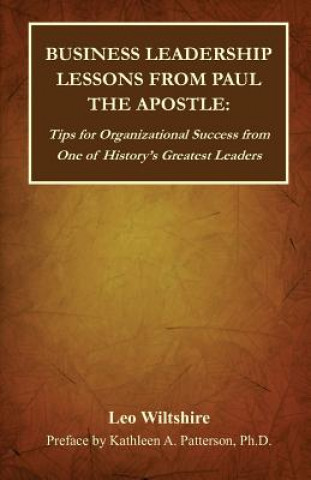 Carte Business Leadership Lessons from Paul the Apostle: Tips for Organizational Success from One of History's Greatest Leaders Eileen Desautels Wiltshire