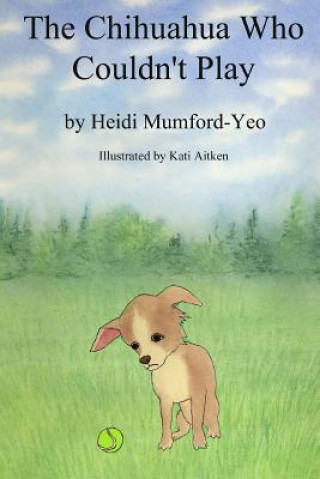 Книга The Chihuahua Who Couldn't Play: The Adventures of Freddy Miss Heidi Marie Mumford