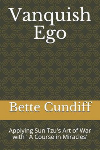 Kniha Vanquish Ego: Applying Sun Tzu's Art of War with ' A Course in Miracles' Bette Jean Cundiff