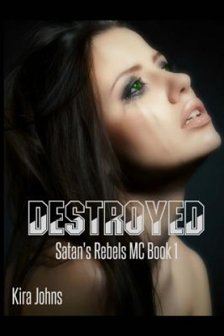 Kniha Destroyed: Satan's Rebels MC - Book 1 Kira Johns