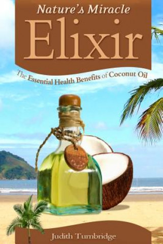 Carte Nature's Miracle Elixir: The Essential Health Benefits of Coconut Oil Judith Turnbridge